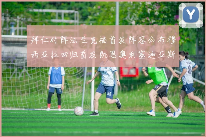 拜仁对阵法兰克福首发阵容公布穆西亚拉回归首发凯恩奥利塞迪亚斯出战